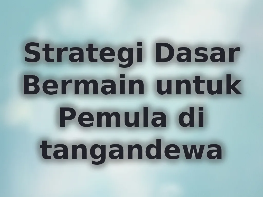Strategi Dasar Bermain untuk Pemula di tangandewa