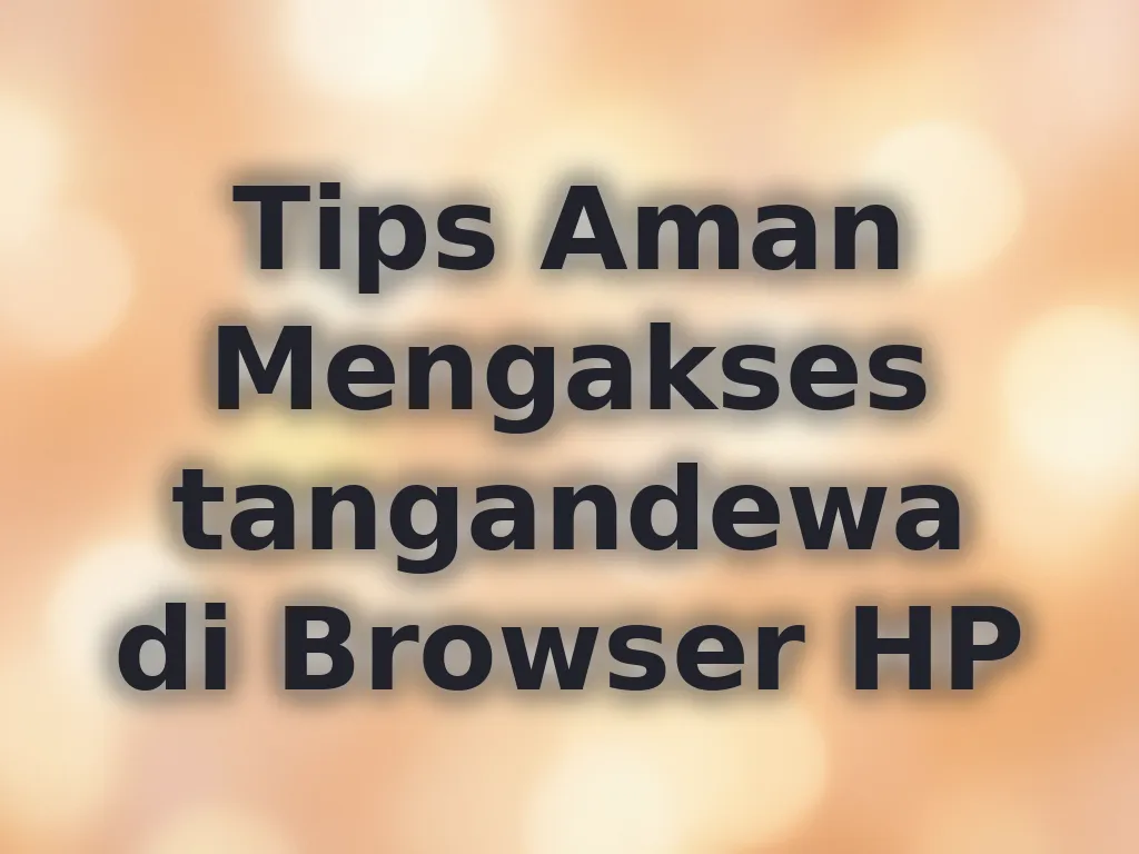 Tips Aman Mengakses tangandewa di Browser HP